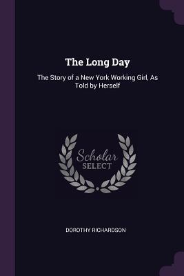 Full Download The Long Day: The Story of a New York Working Girl, as Told by Herself - Dorothy, 1882- Richardson file in ePub