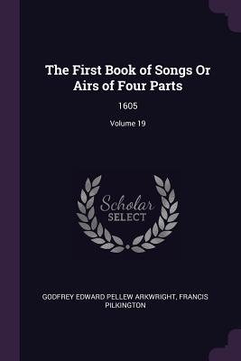 Full Download The First Book of Songs or Airs of Four Parts: 1605; Volume 19 - Godfrey Edward Pellew Arkwright file in ePub