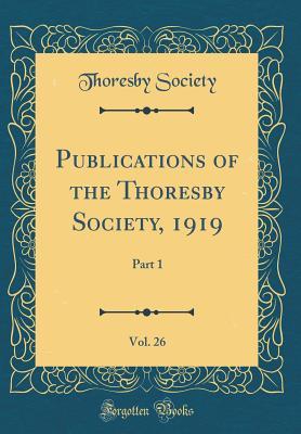 Full Download Publications of the Thoresby Society, 1919, Vol. 26: Part 1 (Classic Reprint) - Thoresby Society | ePub