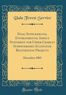Read Online Final Supplemental Environmental Impact Statement for Upper Charley Subwatershed Ecosystem Restoration Projects: December 2005 (Classic Reprint) - USDA Forest Service file in PDF