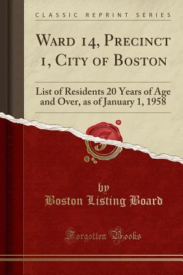 Full Download Ward 14, Precinct 1, City of Boston: List of Residents 20 Years of Age and Over, as of January 1, 1958 (Classic Reprint) - Boston Listing Board file in PDF