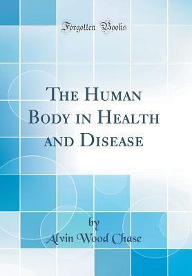Download The Human Body in Health and Disease (Classic Reprint) - Alvin Wood Chase | PDF