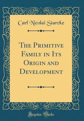 Read The Primitive Family in Its Origin and Development (Classic Reprint) - Carl Nicolai Starcke file in ePub
