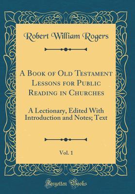 Read A Book of Old Testament Lessons for Public Reading in Churches, Vol. 1: A Lectionary, Edited with Introduction and Notes; Text (Classic Reprint) - Robert William Rogers | ePub