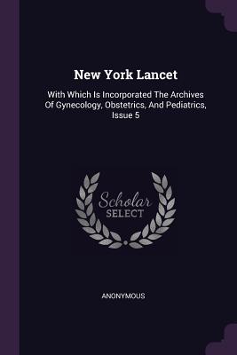 Full Download New York Lancet: With Which Is Incorporated the Archives of Gynecology, Obstetrics, and Pediatrics, Issue 5 - Anonymous file in ePub