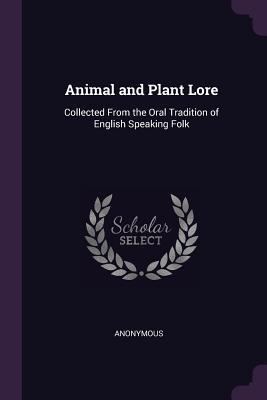 Read Online Animal and Plant Lore: Collected from the Oral Tradition of English Speaking Folk - Anonymous file in PDF