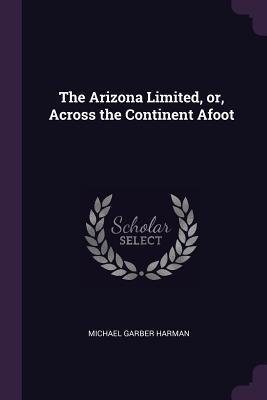 Download The Arizona Limited, Or, Across the Continent Afoot - Michael Garber Harman | ePub