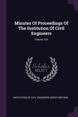 Download Minutes of Proceedings of the Institution of Civil Engineers; Volume 129 - Institution Of Civil Engineers (Great Br | PDF