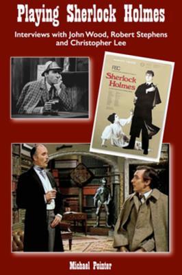 Read Online Playing Sherlock Holmes: Interviews with John Wood, Robert Stephens and Christopher Lee - Michael Pointer file in PDF