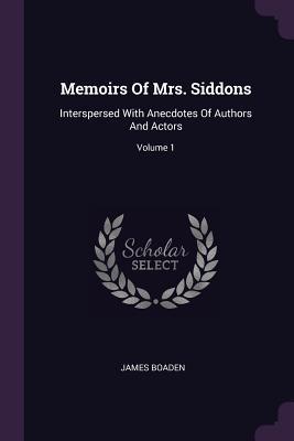 Download Memoirs of Mrs. Siddons: Interspersed with Anecdotes of Authors and Actors; Volume 1 - James Boaden file in PDF