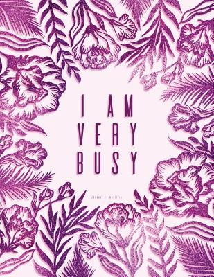 Download I Am Very Busy. Journal to Write in: Purple Notebook 8.5 X 11, Floral Diary -  file in PDF