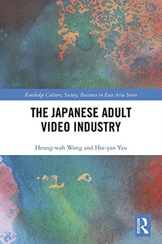 Read Online The Japanese Adult Video Industry (Routledge Culture, Society, Business in East Asia Series) - Heung-Wah Wong file in PDF