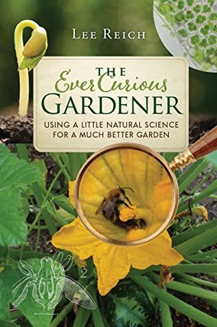 Full Download The Ever Curious Gardener: Using a Little Natural Science for a Much Better Garden - Lee Reich | ePub