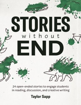 Read Stories Without End: 24 open-ended stories to engage students in reading, discussion, and creative writing - Taylor Sapp file in PDF