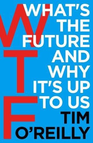 Read Online WTF?: What's the Future and Why It's Up to Us - Tim O'Reilly | ePub