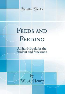 Full Download Feeds and Feeding: A Hand-Book for the Student and Stockman (Classic Reprint) - William Arnon Henry | PDF