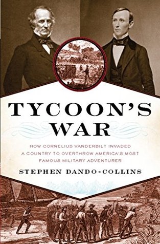 Read Online Tycoon's War: How Cornelius Vanderbilt Invaded a Country to Overthrow America's Most Famous Military Adventurer - Stephen Dando-Collins | PDF