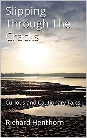 Full Download Slipping ThroughThe Cracks: Curious and Cautionary Tales - Richard Henthorn file in PDF