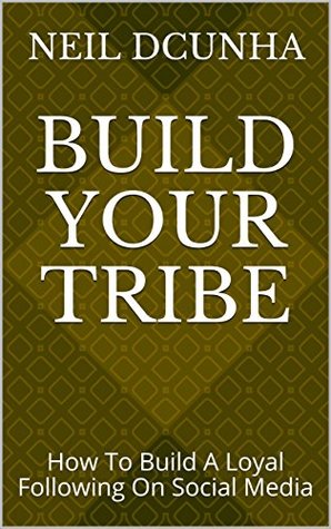 Download BUILD YOUR TRIBE: How To Build A Loyal Following On Social Media - Neil Dcunha | ePub