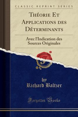 Read Online Th�orie Et Applications Des D�terminants: Avec l'Indication Des Sources Originales (Classic Reprint) - Richard Baltzer | ePub