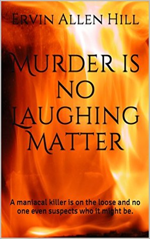 Read Online Murder is no Laughing Matter: A maniacal killer is on the loose and no one even suspects who it might be. - Ervin Allen Hill file in ePub