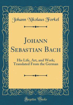 Download Johann Sebastian Bach: His Life, Art, and Work; Translated from the German (Classic Reprint) - Johann Nikolaus Forkel | ePub