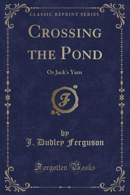 Full Download Crossing the Pond: Or Jack's Yarn (Classic Reprint) - J Dudley Ferguson file in ePub