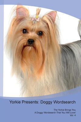 Read Online Yorkshire Terrier Presents: Doggy Wordsearch The Yorkie Brings You A Doggy Wordsearch That You Will Love! Vol. 4 - Doggy Puzzles | PDF
