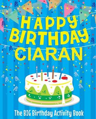 Read Online Happy Birthday Ciaran - The Big Birthday Activity Book: (personalized Children's Activity Book) - Birthdaydr | ePub