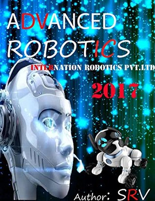 Full Download Advanced ROBOTICS 2017 (NEW Edition) Easy To Learn - SRV Venkatesh | ePub