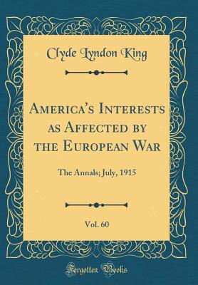 Download America's Interests as Affected by the European War, Vol. 60: The Annals; July, 1915 (Classic Reprint) - Clyde Lyndon King | ePub