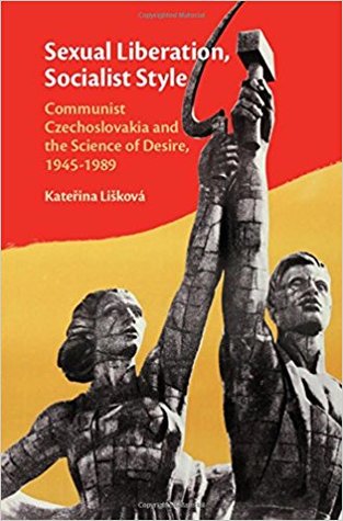 Full Download Sexual Liberation, Socialist Style: Communist Czechoslovakia and the Science of Desire, 1945-1989 - Kateřina Lišková | PDF