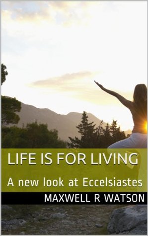 Download Life is for Living: A new look at Eccelsiastes - Maxwell R Watson file in PDF