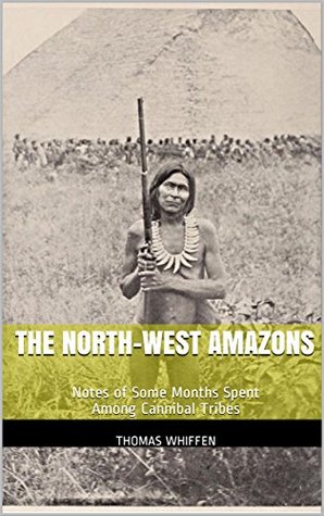 Full Download The North-West Amazons: Notes of Some Months Spent Among Cannibal Tribes - Thomas Whiffen file in ePub