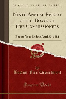 Read Online Ninth Annual Report of the Board of Fire Commissioners: For the Year Ending April 30, 1882 (Classic Reprint) - Boston Fire Department file in ePub
