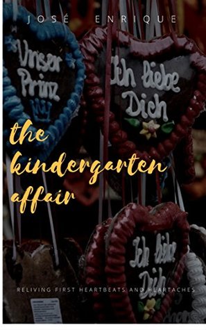 Read Online the kindergarten affair : RELIVING FIRST HEARTBEATS AND HEARTACHES - José Enrique file in ePub