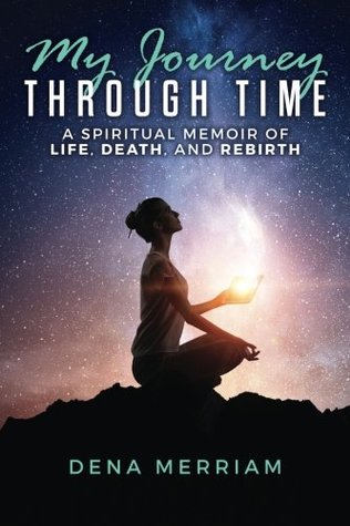 Download My Journey Through Time: A Spiritual Memoir of Life, Death, and Rebirth - Dena Merriam file in PDF