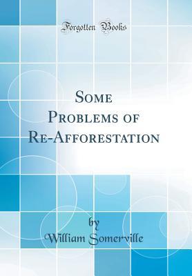 Read Some Problems of Re-Afforestation (Classic Reprint) - William Somerville | ePub