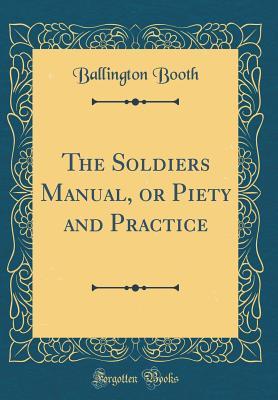 Read The Soldiers Manual, or Piety and Practice (Classic Reprint) - Ballington Booth | PDF