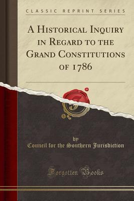 Read A Historical Inquiry in Regard to the Grand Constitutions of 1786 (Classic Reprint) - Council for the Southern Jurisdiction file in PDF