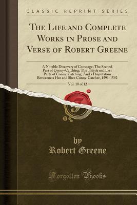 Read Online The Life and Complete Works in Prose and Verse of Robert Greene, Vol. 10 of 12: A Notable Discovery of Coosnage; The Second Part of Conny-Catching; The Thirde and Last Parte of Conny-Catching; And a Disputation Betweene a Hee and Shee Conny-Catcher, 1591 - Robert Greene file in ePub