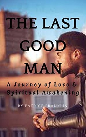 Full Download The Last Good Man: A Journey of Love & Spiritual Awakening - Patrice Franklin | ePub