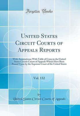 Full Download United States Circuit Courts of Appeals Reports, Vol. 132: With Annotations; With Table of Cases in the United States Circuit Courts of Appeals Which Have Been Passed Upon by the Supreme Court of the United States (Classic Reprint) - United States Circuit Courts of Appeals file in ePub