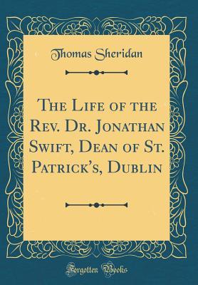 Full Download The Life of the Rev. Dr. Jonathan Swift, Dean of St. Patrick's, Dublin (Classic Reprint) - Thomas Sheridan file in PDF