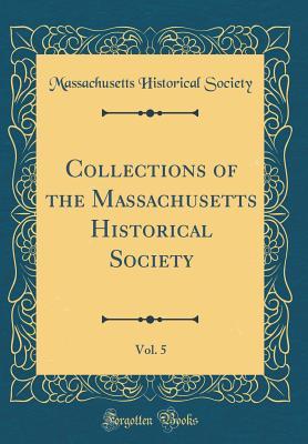 Download Collections of the Massachusetts Historical Society, Vol. 5 (Classic Reprint) - Massachusetts Historical Society | ePub
