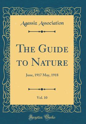 Read The Guide to Nature, Vol. 10: June, 1917 May, 1918 (Classic Reprint) - Agassiz Association | ePub