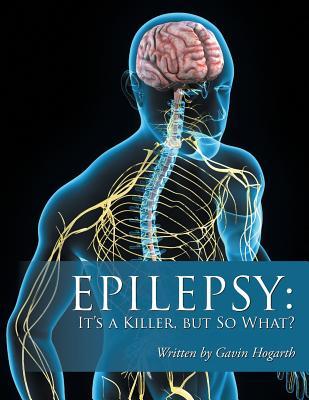 Full Download Epilepsy: It's a Killer, But So What?: Volume Two - Gavin Hogarth | ePub