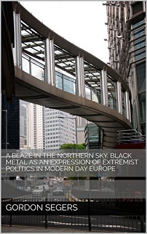 Read Online A Blaze in the Northern Sky. Black metal as an expression of extremist politics in modern day Europe - Gordon Segers | PDF