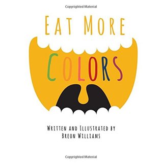 Read Online Eat More Colors: A Fun Educational Rhyming Book About Healthy Eating and Nutrition for Kids, Vegan Book, Colorful Pictures, Fun Facts - Breon Williams file in ePub