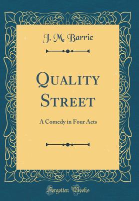 Download Quality Street: A Comedy in Four Acts (Classic Reprint) - J.M. Barrie | PDF